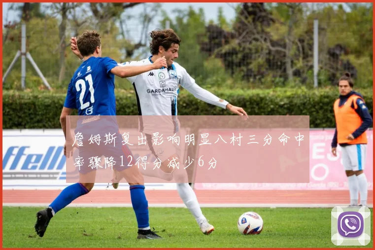詹姆斯复出影响明显八村三分命中率骤降12得分减少6分