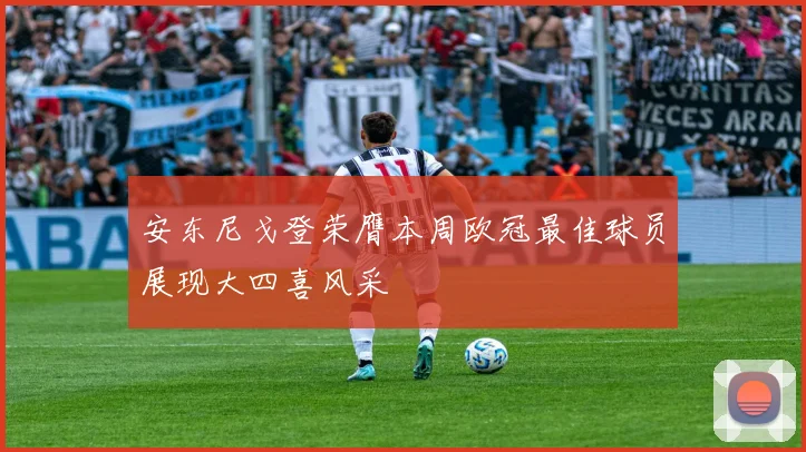 安东尼戈登荣膺本周欧冠最佳球员展现大四喜风采