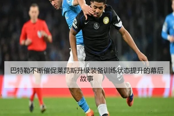 巴特勒不断催促莱昂斯升级装备训练状态提升的幕后故事(jinnianhui)